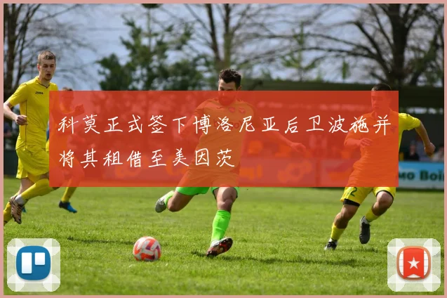 科莫正式签下博洛尼亚后卫波施并将其租借至美因茨