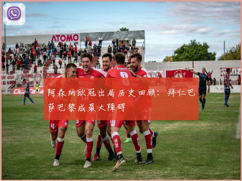 阿森纳欧冠出局历史回顾：拜仁巴萨巴黎成最大障碍